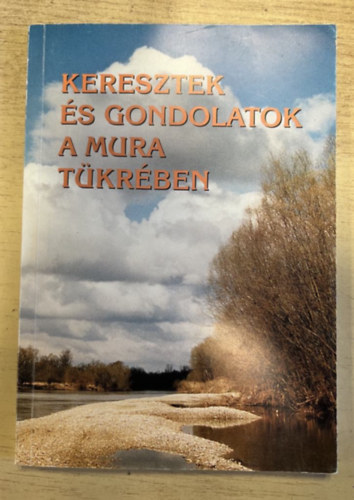 Keresztek �s gondolatok a Mura t�kr�ben - �r�sok murakereszt�riakr�l murakereszt�riaknak
