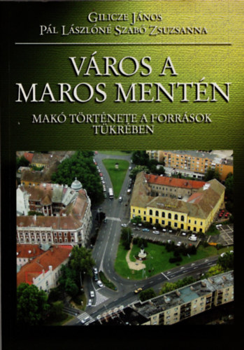 Gilicze Jnos - Vros a Maros mentn - Mak trtnete a forrsok tkrben