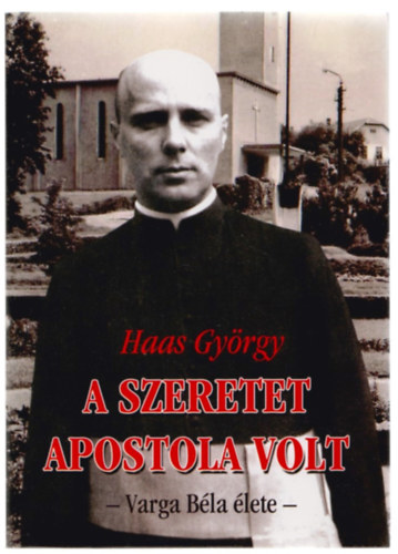 Haas Gyrgy - A szeretet apostola volt - Varga Bla lete