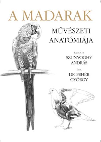 Dr. Fehr Gyrgy; Szunyoghy Andrs - A madarak mvszeti anatmija