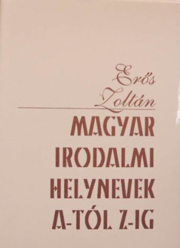 Magyar irodalomi helynevek A-t�l Z-ig