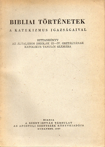 Bibliai Trtnetek -  a Katekizmus igazsgaival.- Hittanknyv az ltalnos iskolk III-IV. osztlynak katolikus tanuli szmra