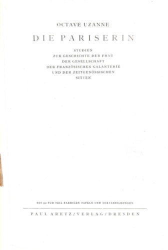 Octave Uzanne - Die Pariserin. Studien zur Geschichte der Frau der Gesellschaft der franz�sischen Galanterie und der zeitgen�ssischen Sitten