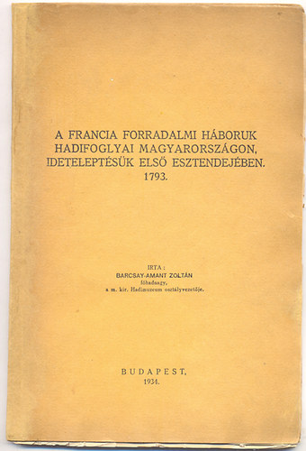 Barcsay-Amant Zoltn - A francia forradalmi hboruk hadifoglyai Magyarorszgon, ideteleptsk els esztendejben 1793