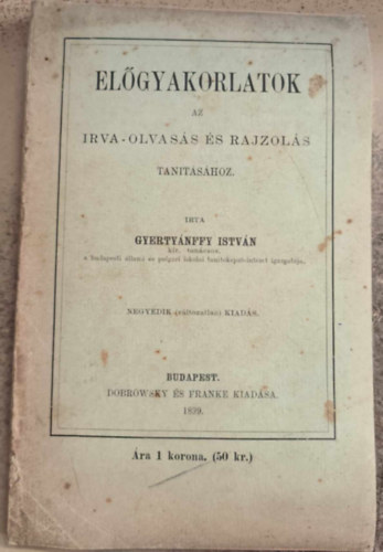 Gyertynffy Istvn - Elgyakorlatok az irva-olvass s rajzols tanitshoz (1899)