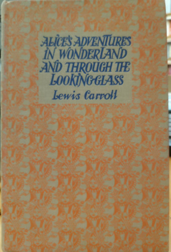 Lewis Carroll - Alice's Adventures in Wonderland and Trough the Looking-Glass