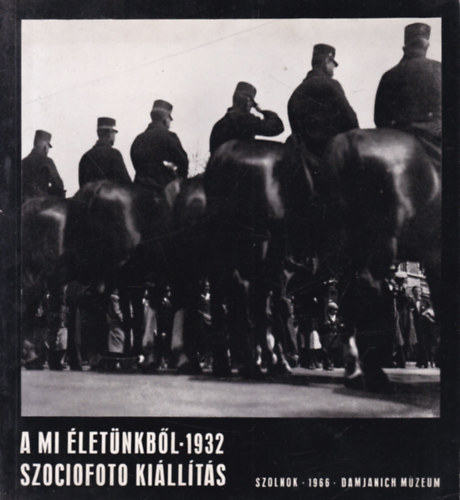 A mi letnkbl- 1932. szociofoto killts (1966., Szolnok, Damjanich Mzeum)