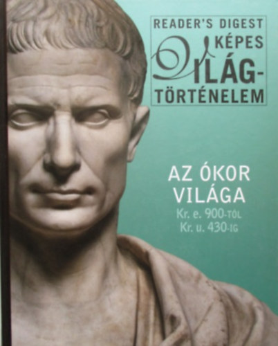 Az kor vilga Kr. e. 900-tl Kr. u. 430-ig (Reader's Digest Kpes Vilgtrtnelem)