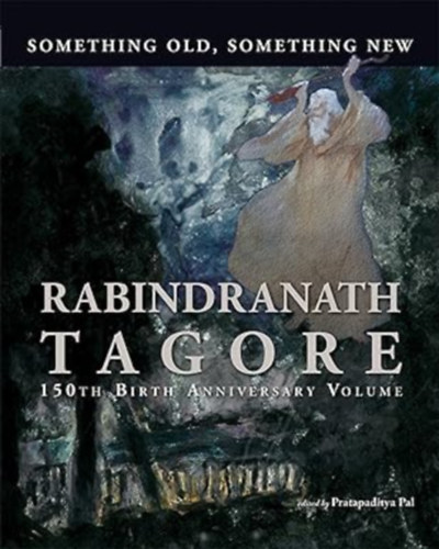 Something Old, Something New: Rabindranath Tagore 150th Birth Anniversary