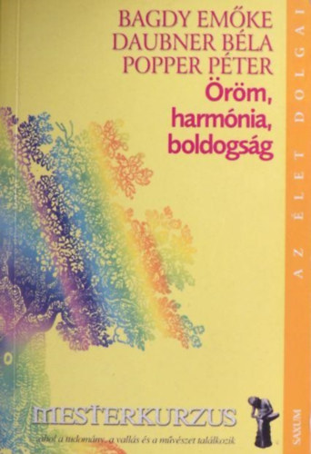 Dr. Bagdy Em�ke; Popper P�ter; Daubner - �r�m, harm�nia, boldogs�g - Mesterkurzus