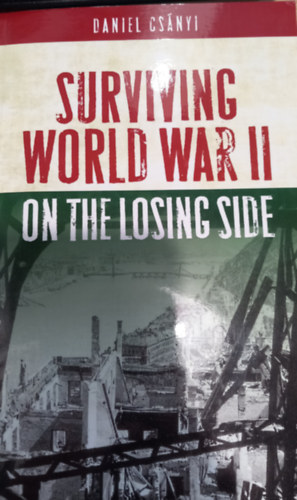 Daniel Csányi - Surviving world war II.- on the losing side