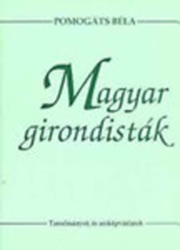 Magyar girondistk - Tanulmnyok s arckpvzlatok (Dediklt)