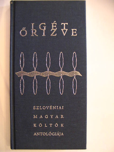 Ig�t �rizve - Szlov�niai magyar k�lt�k antol�gi�ja