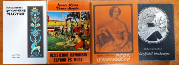 4db Ign�cz R�zsa k�nyv: Anyanyelve magyar,Haz�j�b�l kirekesztve,R�za le�nyasszony,T�zisten Hawaiban egykor �s most