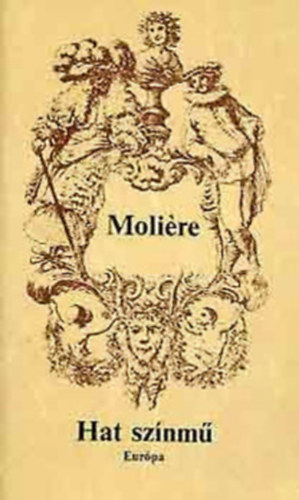 Moliére - Hat színmű (A fösvény, Kényeskedők, Képzelt beteg, Tudós nők, Dandin György vagy a megcsúfolt férj, Tartuffe)