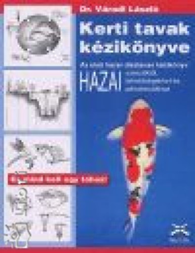 Kerti tavak kézikönyve - Első dísztavas kézikönyv hazai szerzőktől, hazai lehetőségekkel és hazai pénztárcákhoz