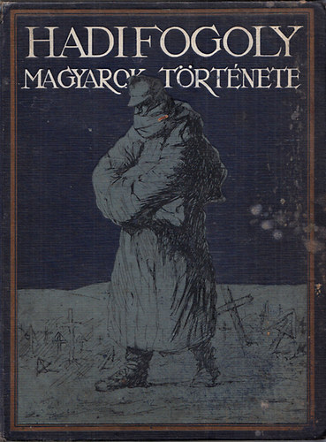 Hadifogoly magyarok t�rt�nete II. - Az oroszorsz�gi hadifogs�g �s a magyar hadifoglyok hazasz�ll�t�s�nak t�rt�nete