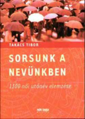 Tak�cs Tibor - Sorsunk a nev�nkben-1300 n�i ut�n�v elemz�se