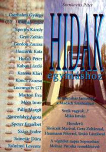 SZERZ� Szenkovits P�ter - Huszti P�ter - Hidak egym�shoz AZ OPERAH�Z FANTOMJA A MAD�CH SZ�NH�ZBAN/SVEJK VAGYOK...? MIK� ISTV�N/HONDER� T�R�CSIK MARIVAL, GERA ZOLT�NNAL, HAUMANN P�TERREL, SINK� L�SZL�VAL/A V�G�T�LET NAPJA SOPRONBAN MOLN�R PIROSKA REMEKL�S�VEL