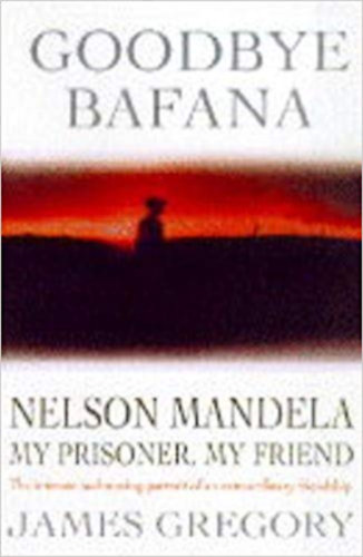 James Gregory - Goodbye Bafana: Nelson Mandela - My Prisoner, My Friend