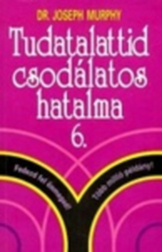 Tudatalattid csodlatos hatalma 6. - Fedezd fel nmagad! - Nagy bibliai igazsgok emberi problmkra