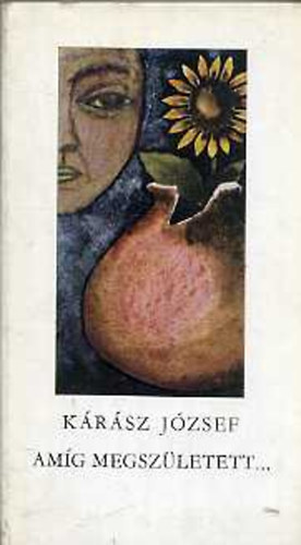 K�r�sz J�zsef - Am�g megsz�letett...