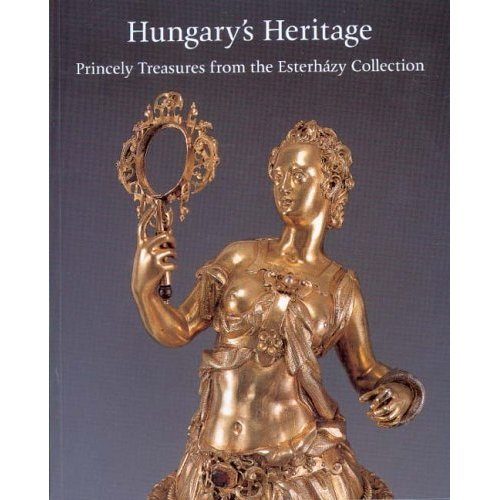 Hungary's Heritage - Princely Treasures fromthe Esterh�zy Collection