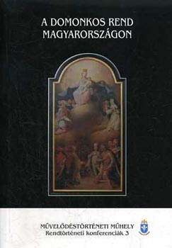 Ills Pl Attila- Zgorhidi Czigny Balzs  (szerk) - A domonkos rend Magyarorszgon (Rendtrtneti konferencik 3.)