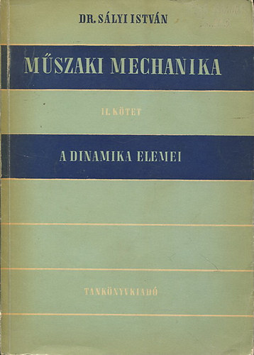 Dr. Sályi István - Műszaki mechanika II. kötet - A dinamika elemei