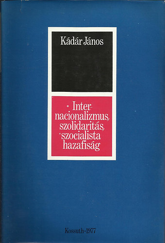 Kdr Jnos - Internacionalizmus, szolidalits, szocialista hazafisg