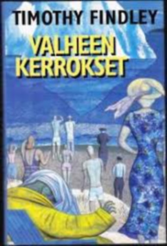 Timothy Findley - Valheen kerrokset