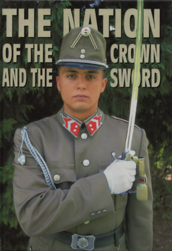 T�r�s Istv�n  (szerk.); Seb�k J�nos (szerk.) - Hungary: The Nation of the Crown and the Sword