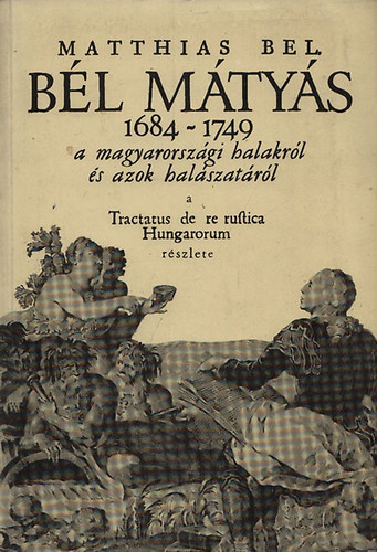 Bl Mtys lete s munkssga - De piscatione Hungarica (A magyarorszgi halszatrl) fordts (reprint)