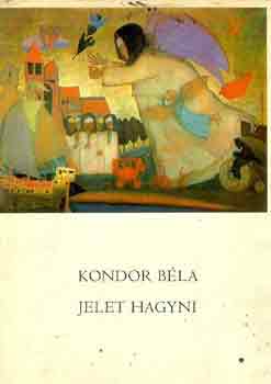 Kondor B�la - Jelet hagyni