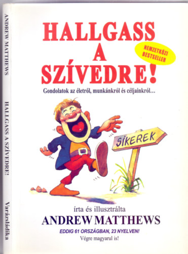�rta �s illusztr�lta Andrew Matthews - Hallgass a sz�vedre! (Gondolatok az �letr�l, munk�nkr�l �s c�ljainkr�l...)
