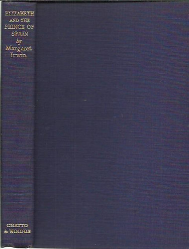 Margaret Irwin - Elizabeth and the Prince of Spain