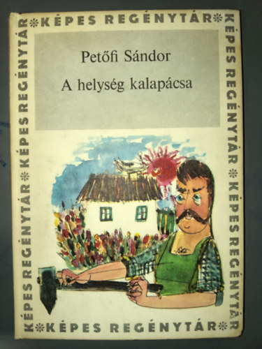Sz�nt� Piroska  Pet�fi S�ndor (ill.) - A helys�g kalap�csa - H�sk�ltem�ny n�gy �nekben; Sz�nt� Piroska rajzaival (K�pes Reg�nyt�r)