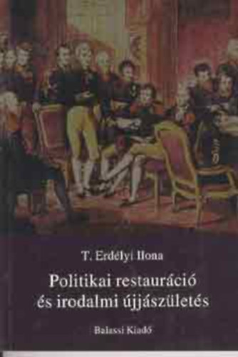 T. Erdlyi Ilona - Politikai restaurci s irodalmi jjszlets. rtkek s eszmnyek..