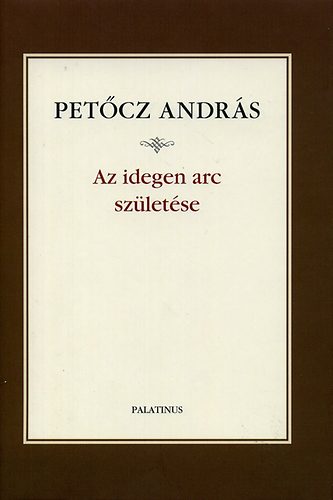 Petcz Andrs - Az idegen arc szletse - Vlogatott s j versek (1980-2008)