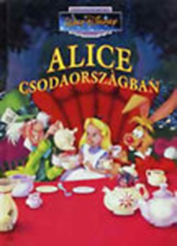 Alice Csodaorszgban (Klasszikus Walt Disney mesk 13.)