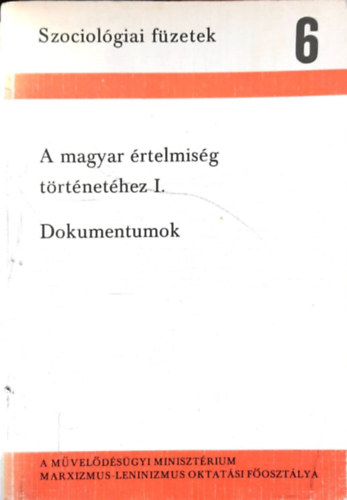 A magyar rtelmisg trtnethez I. Dokumentumok (Szociolgiai fzetek 6)
