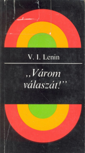 Vlagyimir Iljics Lenin - "V�rom v�lasz�t!" V�logatott levelek 1917-1923