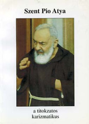 Szent Pio atya, a titokzatos karizmatikus