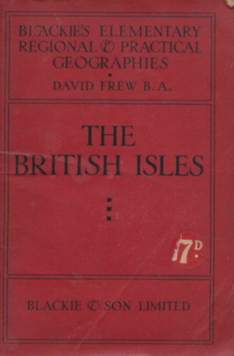 David Frew B. A. - The British Isles  (Blackie's Elementary Regional & Practical Geographies)