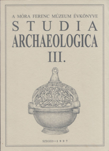 Lrinczy Gbor, Bende Lvia Szalontai Csaba - Studia Archaeologica III. (A Mra Ferenc Mzeum vknyve)