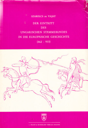 Szabolcs de Vajay - Der Eintritt des ungarischen Stammebundes in die europaische Geschichte (862-933)