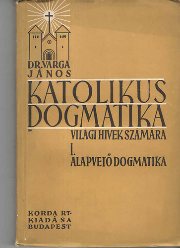 Katolikus dogmatika vilgi hvek szmra - I. Alapvet dogmatika