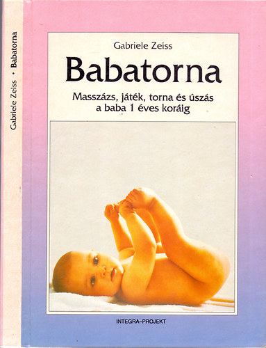 Gabriele Zeiss - Babatorna (Masszzs, jtk, torna s szs a baba 1 ves korig)