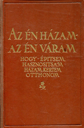 Az n hzam-az n vram: Hogy ptsem,hasznostsam hzam,kertem,otthon