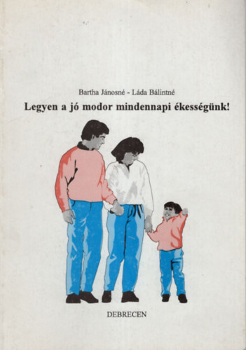 Láda Bálintné Bartha Jánosné - Legyen a jó modor mindennapi ékességünk!